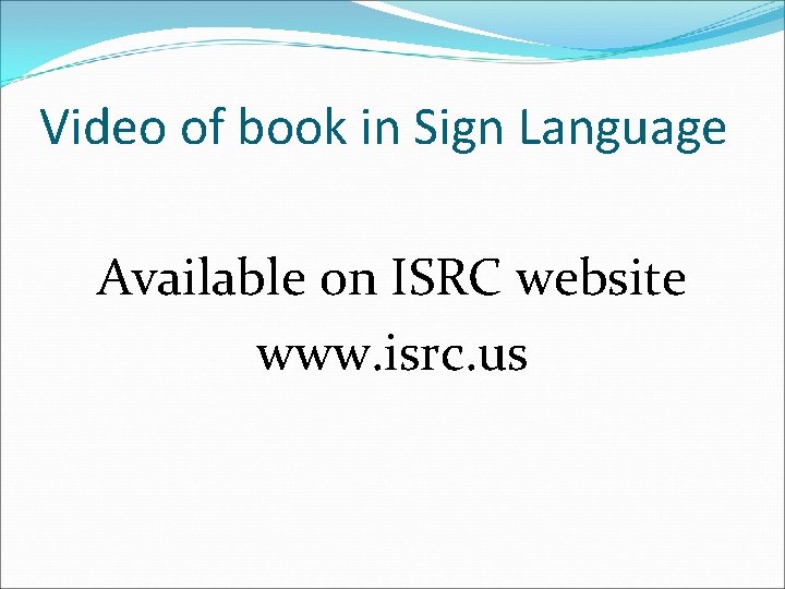 Video of book in Sign Language Available on ISRC website www. isrc. us 