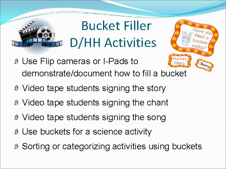 Bucket Filler D/HH Activities Use Flip cameras or I-Pads to demonstrate/document how to fill