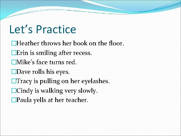 Let’s Practice �Heather throws her book on the floor. �Erin is smiling after recess.