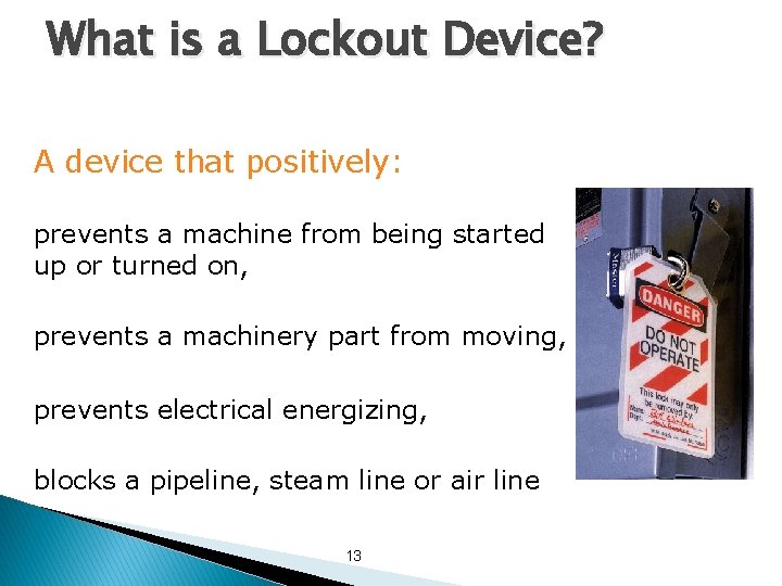 What is a Lockout Device? A device that positively: prevents a machine from being