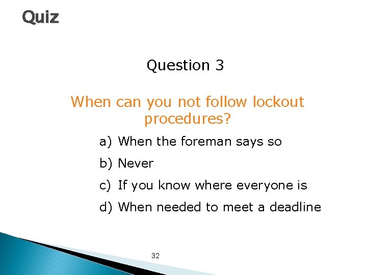 Quiz Question 3 When can you not follow lockout procedures? a) When the foreman