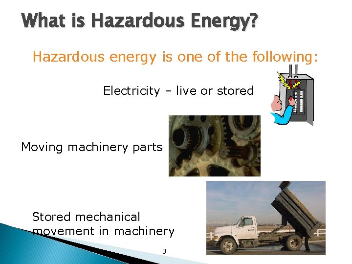What is Hazardous Energy? Hazardous energy is one of the following: Electricity – live