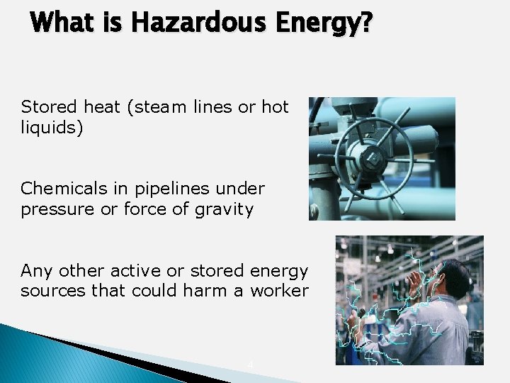 What is Hazardous Energy? Stored heat (steam lines or hot liquids) Chemicals in pipelines