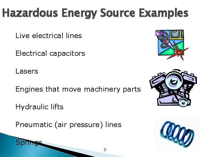 Hazardous Energy Source Examples Live electrical lines Electrical capacitors Lasers Engines that move machinery