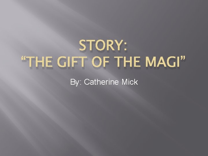 STORY: “THE GIFT OF THE MAGI” By: Catherine Mick 