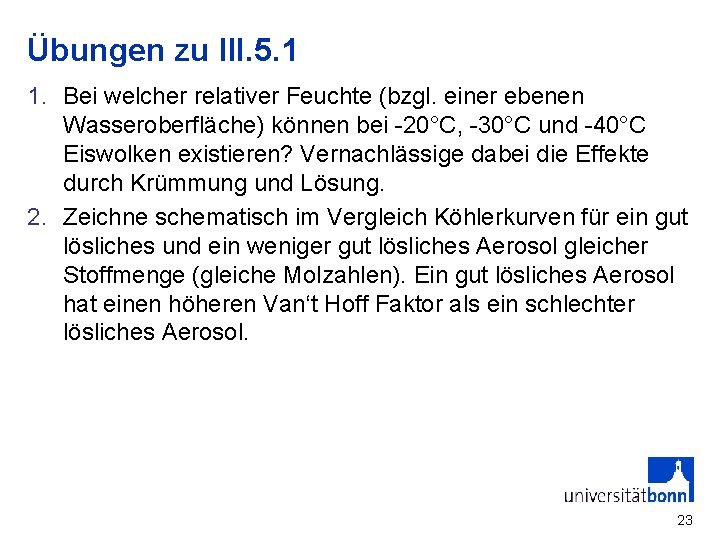 Übungen zu III. 5. 1 1. Bei welcher relativer Feuchte (bzgl. einer ebenen Wasseroberfläche)