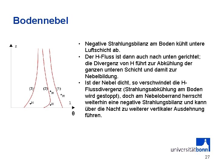 Bodennebel • Negative Strahlungsbilanz am Boden kühlt untere Luftschicht ab. • Der H-Fluss ist