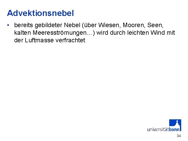 Advektionsnebel • bereits gebildeter Nebel (über Wiesen, Mooren, Seen, kalten Meeresströmungen…) wird durch leichten