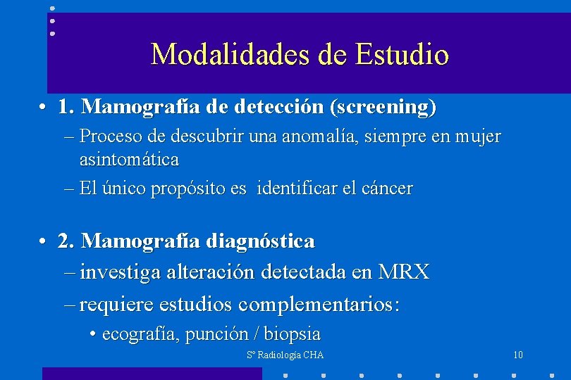 Modalidades de Estudio • 1. Mamografía de detección (screening) – Proceso de descubrir una