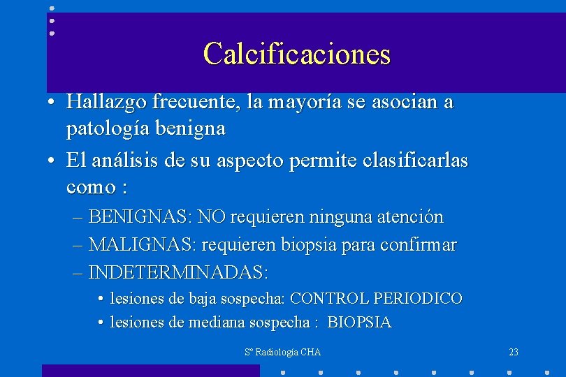 Calcificaciones • Hallazgo frecuente, la mayoría se asocian a patología benigna • El análisis