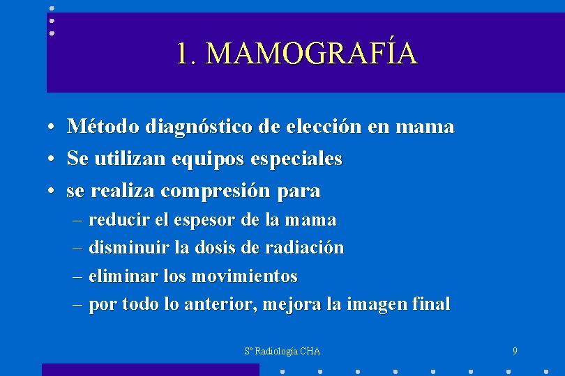 1. MAMOGRAFÍA • Método diagnóstico de elección en mama • Se utilizan equipos especiales