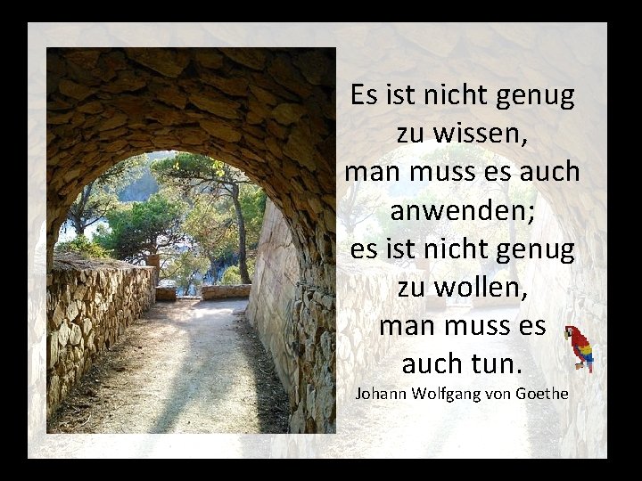 Es ist nicht genug zu wissen, man muss es auch anwenden; es ist nicht