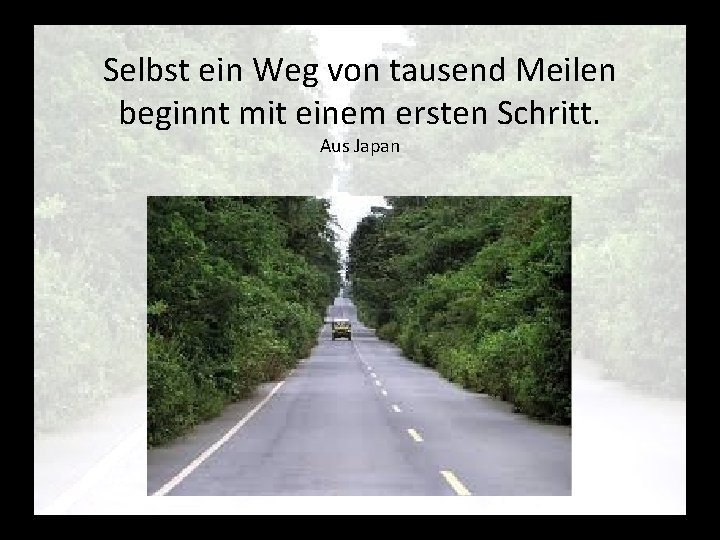 Selbst ein Weg von tausend Meilen beginnt mit einem ersten Schritt. Aus Japan 