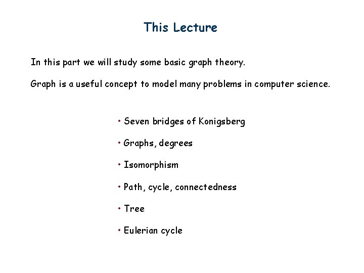 This Lecture In this part we will study some basic graph theory. Graph is