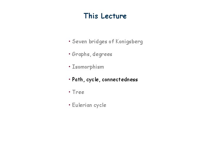 This Lecture • Seven bridges of Konigsberg • Graphs, degrees • Isomorphism • Path,