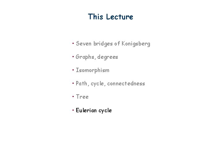 This Lecture • Seven bridges of Konigsberg • Graphs, degrees • Isomorphism • Path,