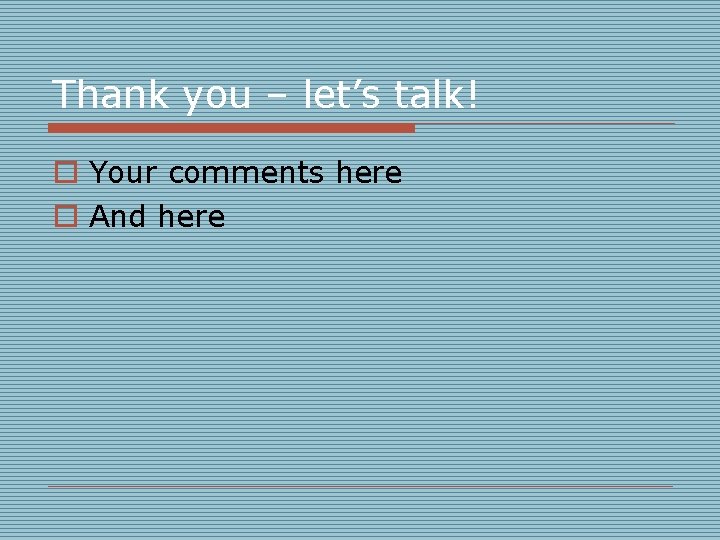 Thank you – let’s talk! o Your comments here o And here 
