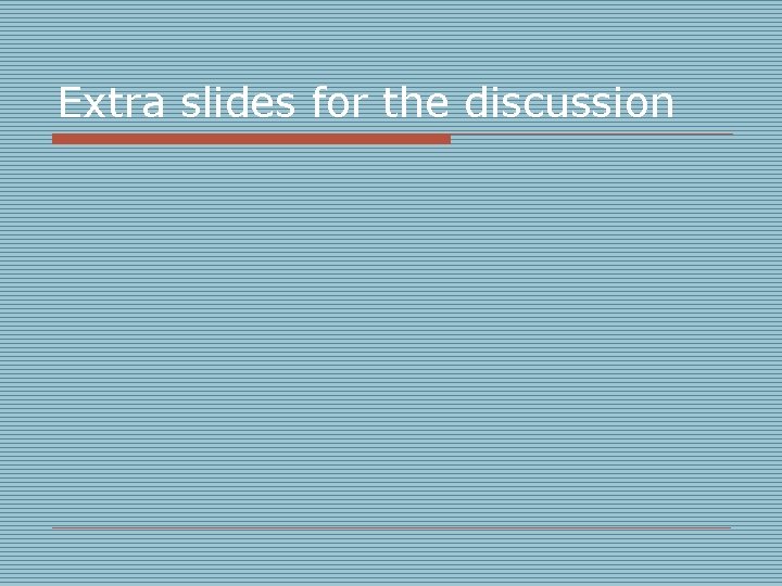 Extra slides for the discussion 