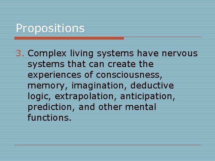 Propositions 3. Complex living systems have nervous systems that can create the experiences of