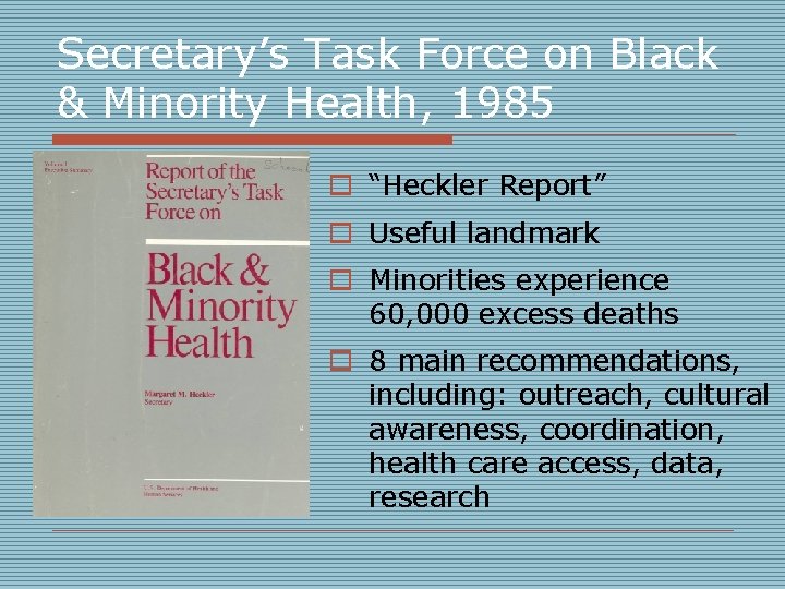 Secretary’s Task Force on Black & Minority Health, 1985 o “Heckler Report” o Useful