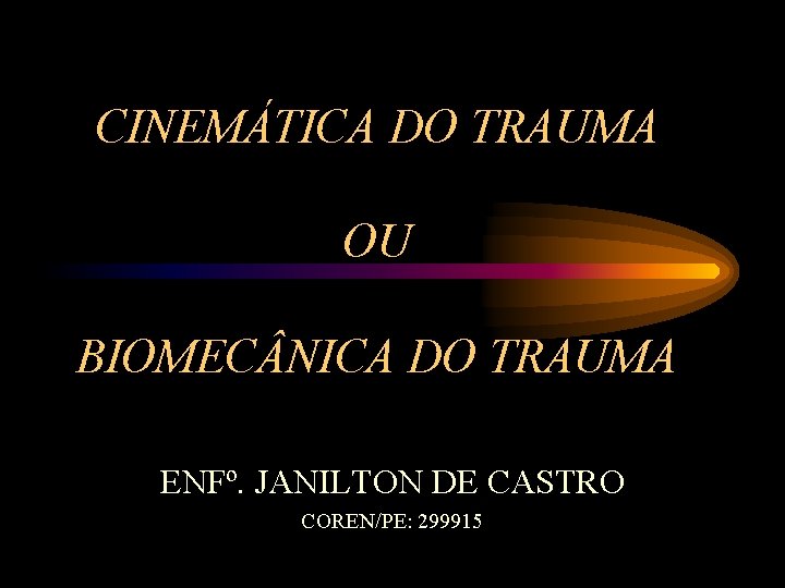 CINEMÁTICA DO TRAUMA OU BIOMEC NICA DO TRAUMA ENFº. JANILTON DE CASTRO COREN/PE: 299915