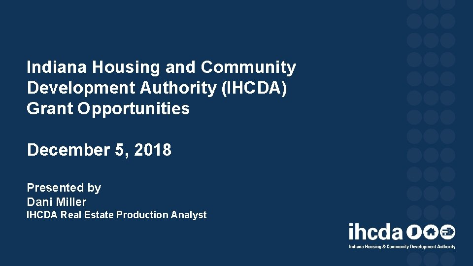 Indiana Housing and Community Development Authority (IHCDA) Grant Opportunities December 5, 2018 Presented by