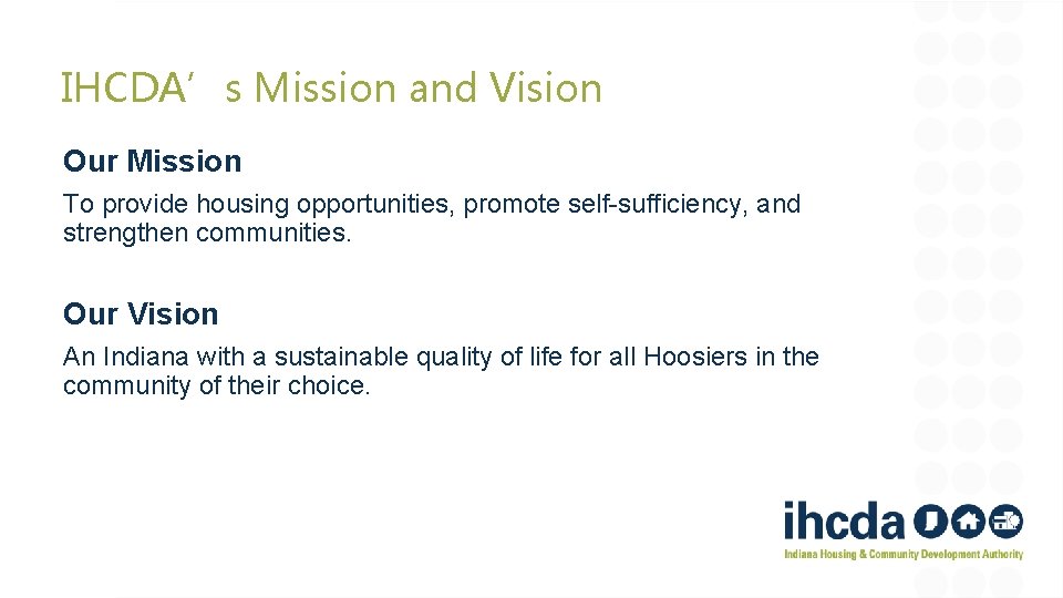 IHCDA’s Mission and Vision Our Mission To provide housing opportunities, promote self-sufficiency, and strengthen