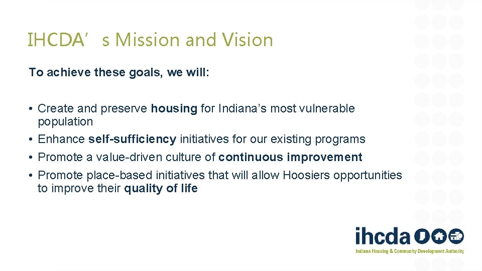 IHCDA’s Mission and Vision To achieve these goals, we will: • Create and preserve