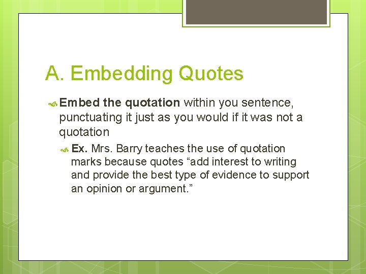 A. Embedding Quotes Embed the quotation within you sentence, punctuating it just as you