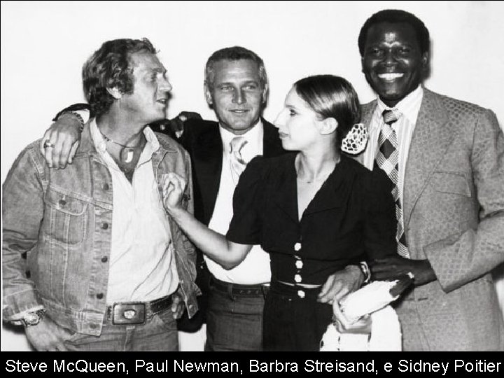 Steve Mc. Queen, Paul Newman, Barbra Streisand, e Sidney Poitier 