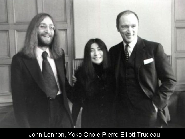  John Lennon, Yoko Ono e Pierre Elliott Trudeau 