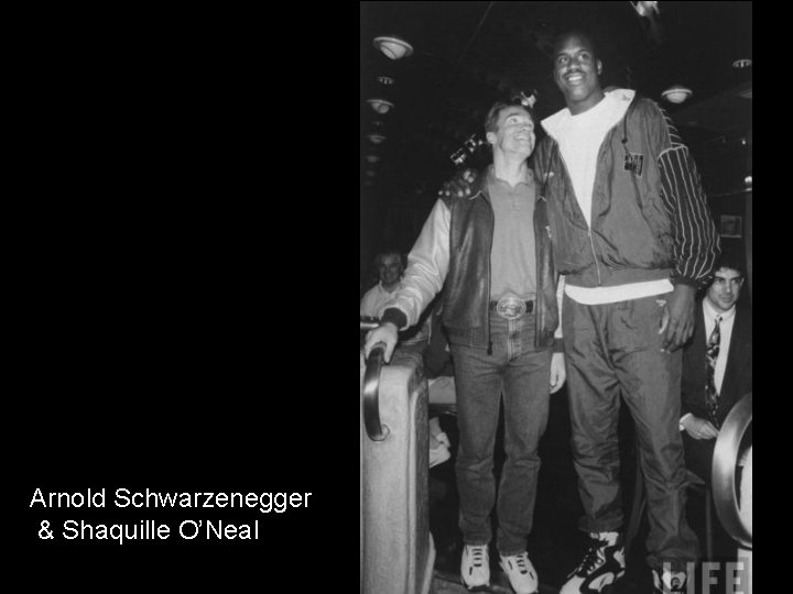 Arnold Schwarzenegger & Shaquille O’Neal 
