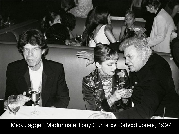 Mick Jagger, Madonna e Tony Curtis by Dafydd Jones, 1997 