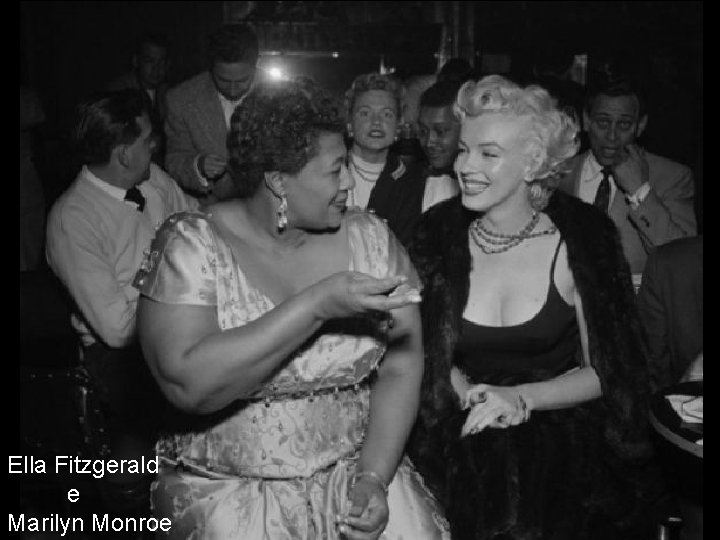 Ella Fitzgerald e Marilyn Monroe 