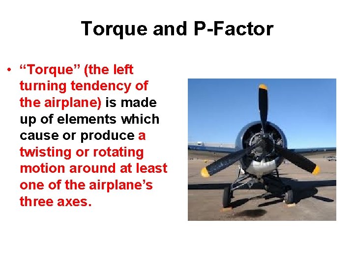 Torque and P-Factor • “Torque” (the left turning tendency of the airplane) is made