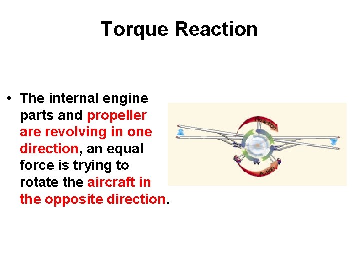 Torque Reaction • The internal engine parts and propeller are revolving in one direction,