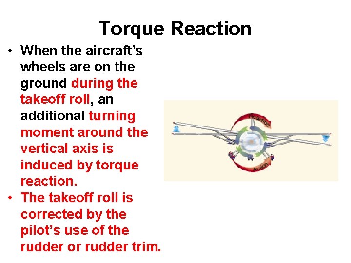 Torque Reaction • When the aircraft’s wheels are on the ground during the takeoff