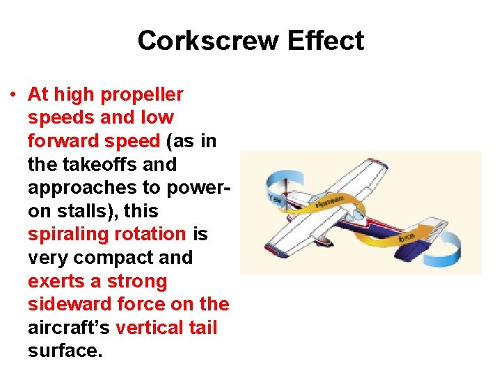 Corkscrew Effect • At high propeller speeds and low forward speed (as in the