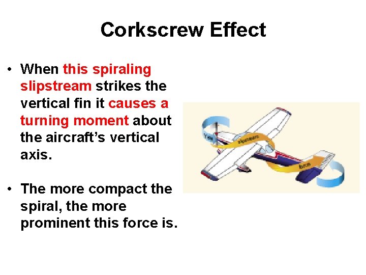 Corkscrew Effect • When this spiraling slipstream strikes the vertical fin it causes a