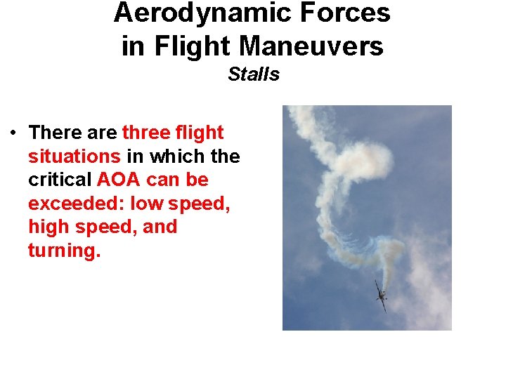 Aerodynamic Forces in Flight Maneuvers Stalls • There are three flight situations in which
