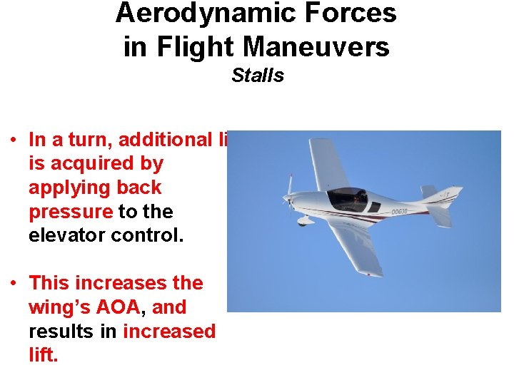 Aerodynamic Forces in Flight Maneuvers Stalls • In a turn, additional lift is acquired