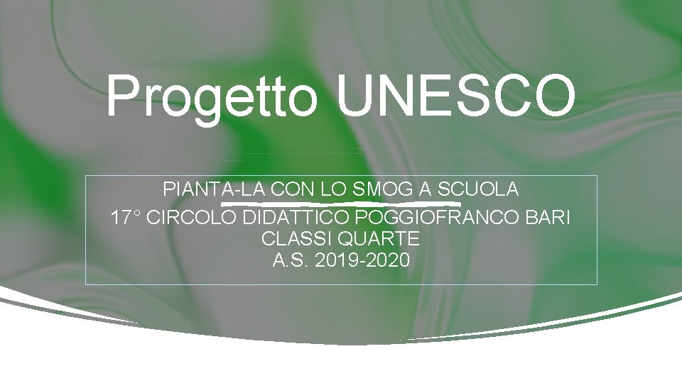 Progetto UNESCO PIANTA-LA CON LO SMOG A SCUOLA 17° CIRCOLO DIDATTICO POGGIOFRANCO BARI CLASSI