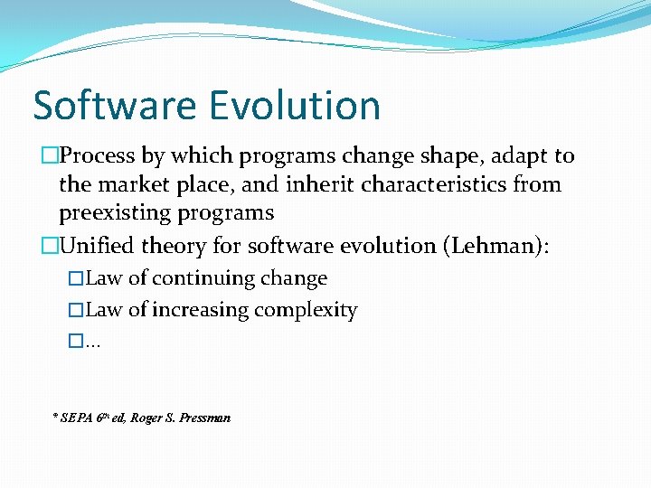 Software Evolution �Process by which programs change shape, adapt to the market place, and