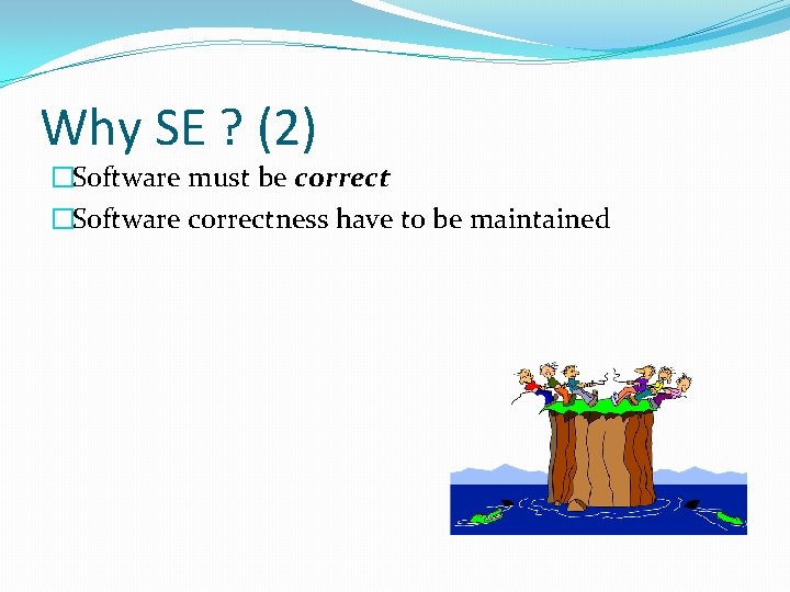 Why SE ? (2) �Software must be correct �Software correctness have to be maintained