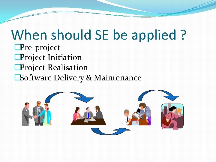 When should SE be applied ? �Pre-project �Project Initiation �Project Realisation �Software Delivery &