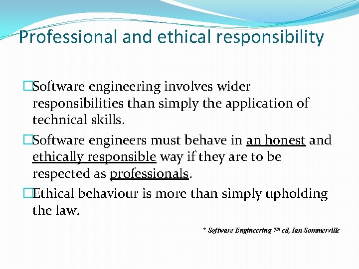 Professional and ethical responsibility �Software engineering involves wider responsibilities than simply the application of