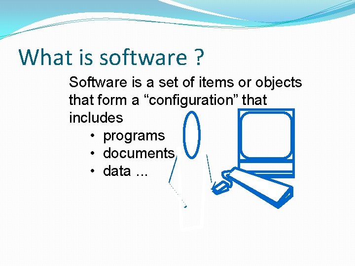 What is software ? Software is a set of items or objects that form