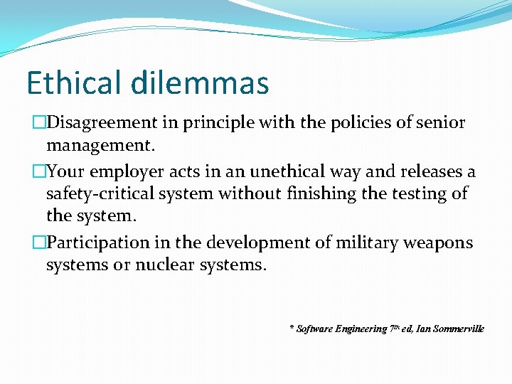 Ethical dilemmas �Disagreement in principle with the policies of senior management. �Your employer acts