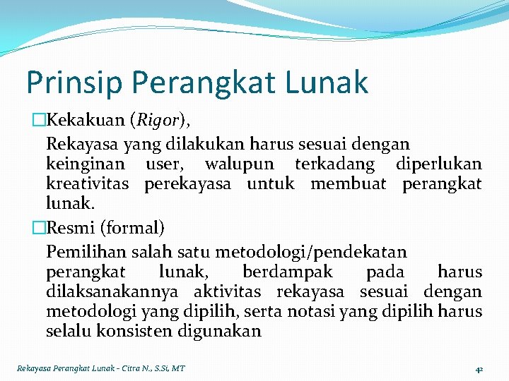 Prinsip Perangkat Lunak �Kekakuan (Rigor), Rekayasa yang dilakukan harus sesuai dengan keinginan user, walupun