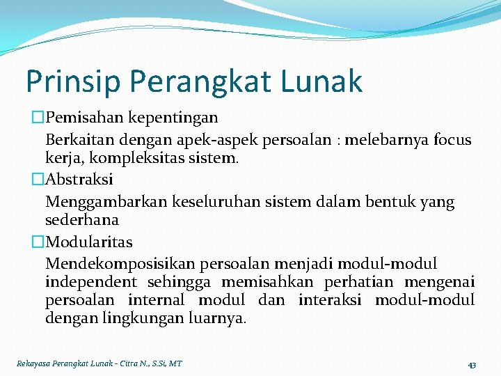 Prinsip Perangkat Lunak �Pemisahan kepentingan Berkaitan dengan apek-aspek persoalan : melebarnya focus kerja, kompleksitas